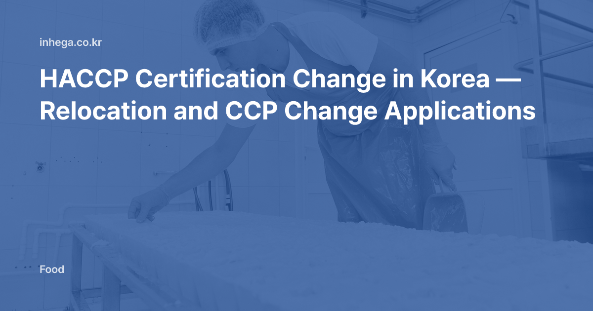 HACCP Certification Change in Korea — Relocation and CCP Change Applications