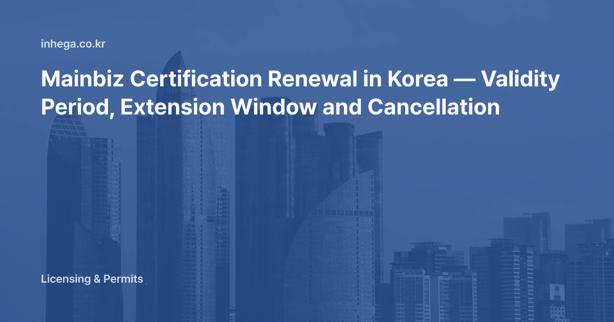 Mainbiz Certification Renewal in Korea — Validity Period, Extension Window and Cancellation