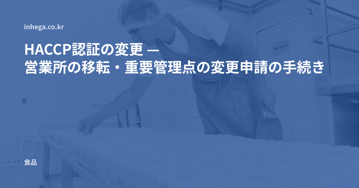 HACCP認証の変更 — 営業所の移転・重要管理点の変更申請の手続き