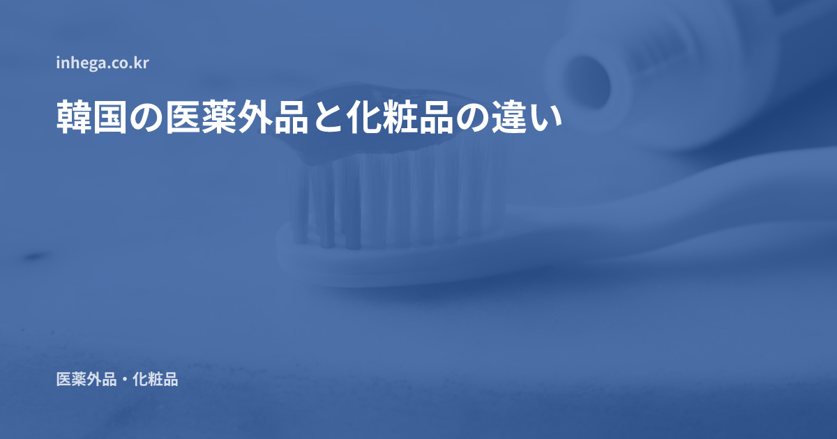韓国の医薬外品と化粧品の違い — 法的定義・該当品目・製造業申告と化粧品登録の比較
