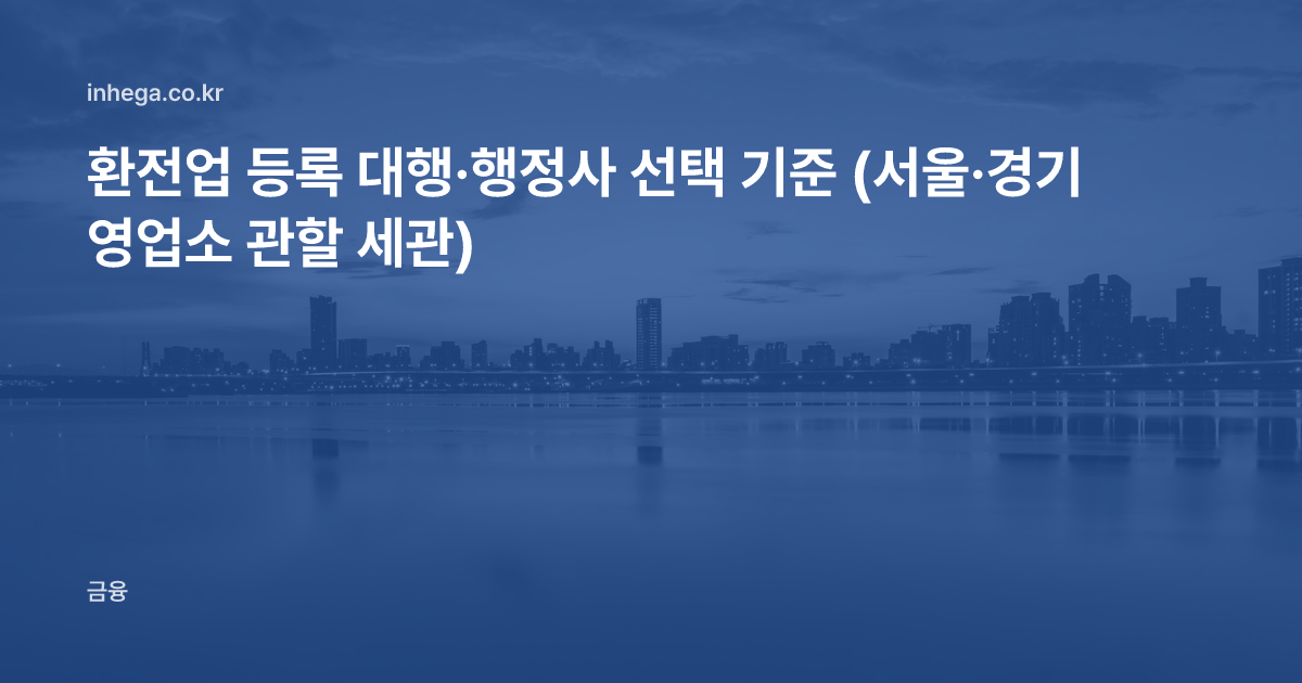 환전업 등록 대행·행정사 선택 기준 (서울·경기 영업소 관할 세관)