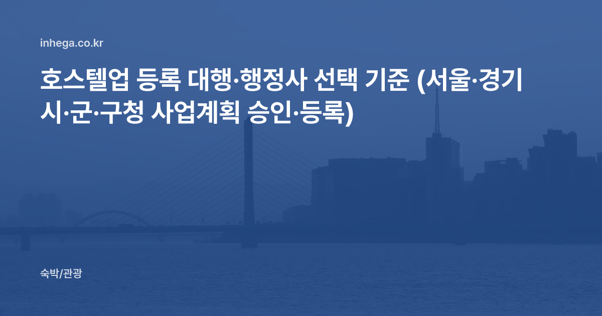 호스텔업 등록 대행·행정사 선택 기준 (서울·경기 시·군·구청 사업계획 승인·등록)