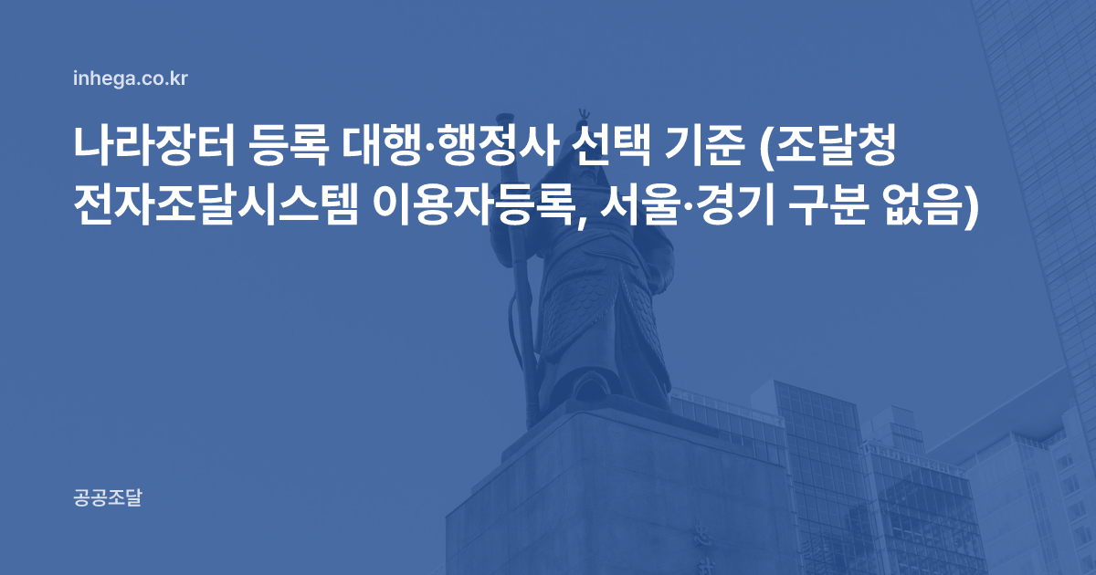 나라장터 등록 대행·행정사 선택 기준 (조달청 전자조달시스템 이용자등록, 서울·경기 구분 없음)
