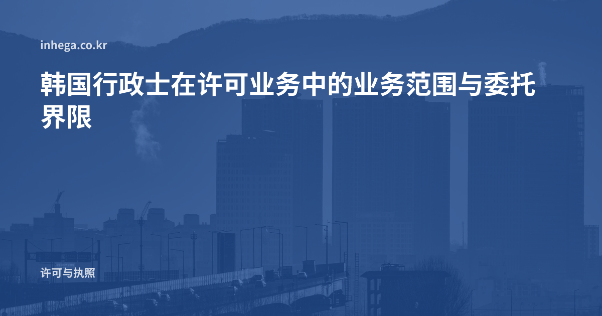 韩国行政士在许可业务中的业务范围与委托界限