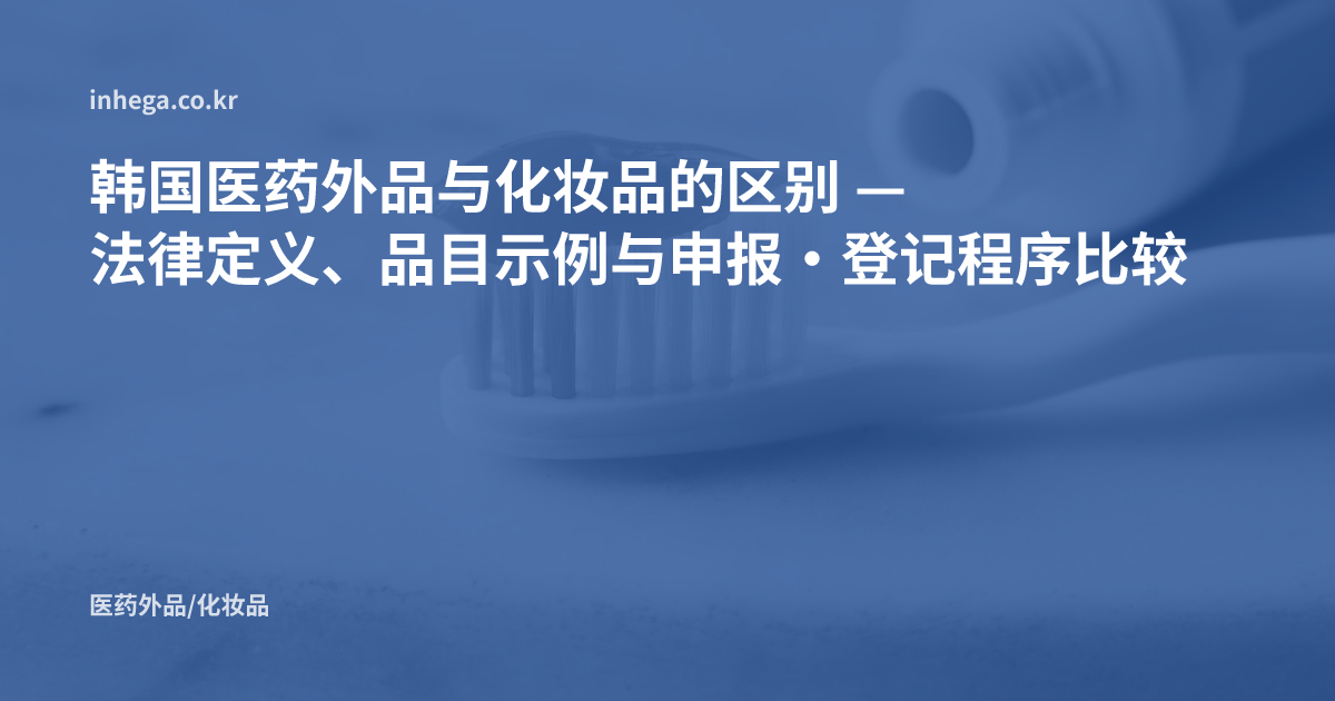 韩国医药外品与化妆品的区别 — 法律定义、品目示例与申报·登记程序比较
